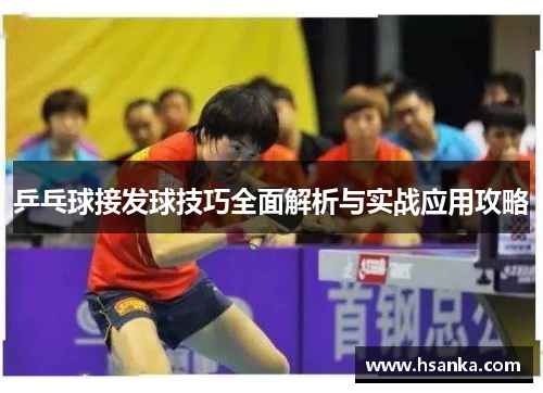 乒乓球接发球技巧全面解析与实战应用攻略