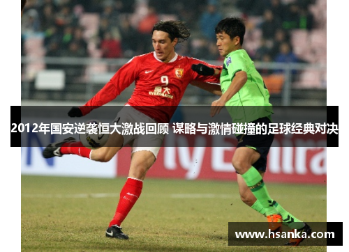 2012年国安逆袭恒大激战回顾 谋略与激情碰撞的足球经典对决
