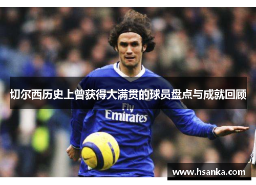 切尔西历史上曾获得大满贯的球员盘点与成就回顾
