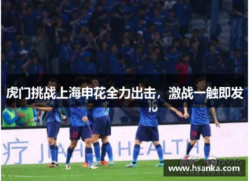 虎门挑战上海申花全力出击，激战一触即发